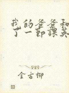 我的爸爸和我C了一节课英语