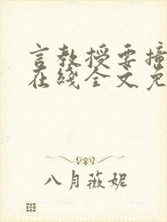 言教授要撞坏了在线全文免费阅读作者