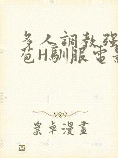 多人调教强行破苞H驯服电影