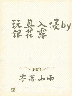 玩具入侵by金银花露