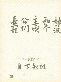 长公主和她的男宠们吃个菠菜卷