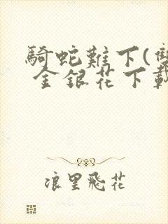 骑蛇难下(双) 金银花下载