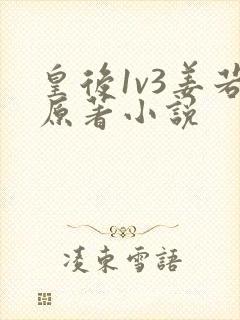 皇后1v3姜若原著小说