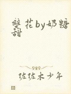 双花by奶糖不甜