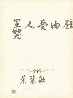 军人受内壁抽搐哭