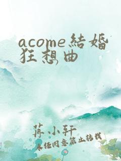 acome结婚狂想曲