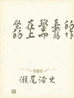 坐在学长的硬硬的上面写作业