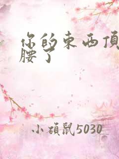 你的东西顶到我腰了