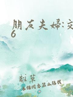 朋友夫妇:交换6