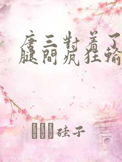 唐三对着了小舞腿间疯狂输出