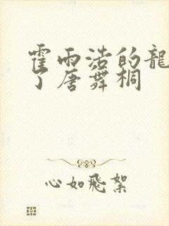 霍雨浩的龙头顶了唐舞桐