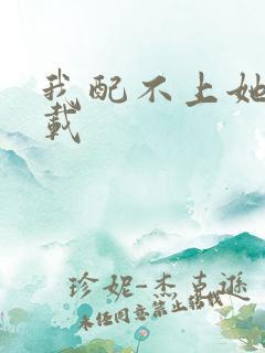 我配不上她 下载