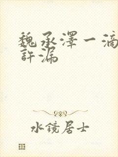 魏承泽一滴都不许漏