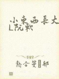 小东西长大了HL阮软