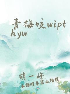 青梅咬wipthyw