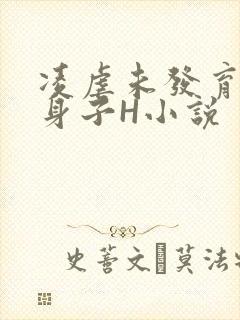 凌虐未发育的小身子H小说