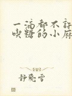 一滴都不许漏爱吃糖的小麻雀