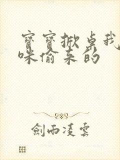 宝宝掀桌我是妈咪偷来的