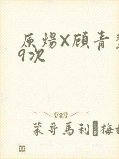 原炀X顾青裴车9次