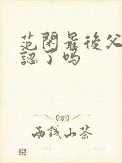 范闲最后父子相认了吗