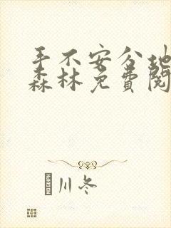 手不安分地探入森林免费阅读