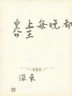 皇上每晚都要H公主