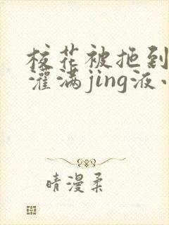 校花被拖到公厕灌满jing液小说