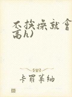 不挨操就会死(高h)