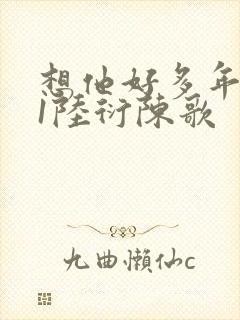 想他好多年1V1陆衍陈歌