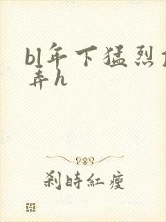 bl年下猛烈顶弄h