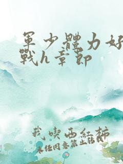 军少体力好夜夜战h章节