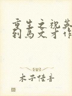 重生之祝英台遇到马文才作者:问鹿