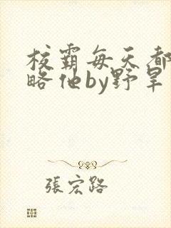 校霸每天都想攻略他by野旱烟