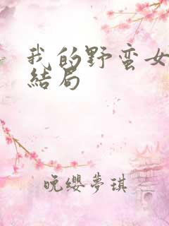 我的野蛮女上司结局