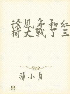 徐凤年和红薯龙椅大战了三天