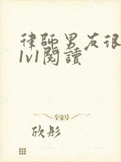 律师男友很难撩1v1阅读