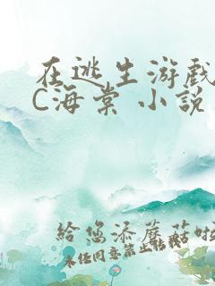 在逃生游戏里挨C海棠 小说