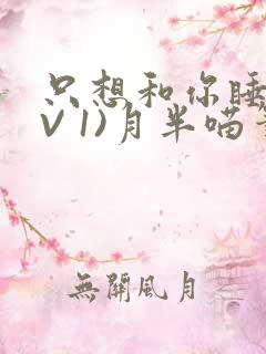 只想和你睡(1V 1)月半喵笔趣