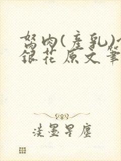 胬肉(产乳)金银花原文笔趣阁