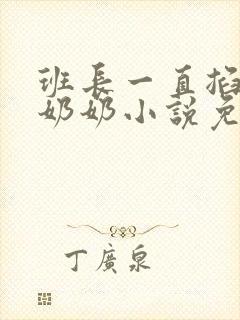 班长一直掐我的奶奶小说免费阅读