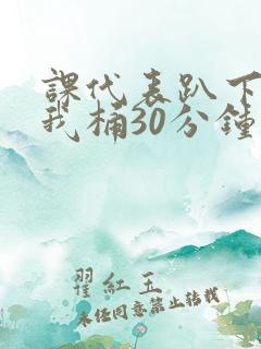 课代表趴下开让我桶30分钟