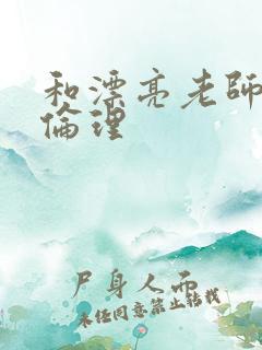 和漂亮老师做爰伦理