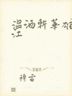 温酒斩华雄黑龙江