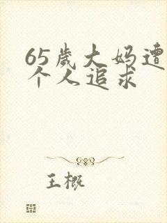 65岁大妈遭两个人追求