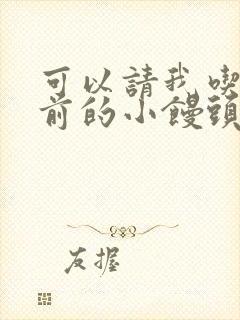 可以请我吃你胸前的小馒头吗