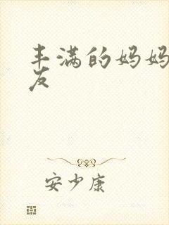 丰满的妈妈的朋友