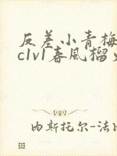 反差小青梅不经c1v1春风榴火