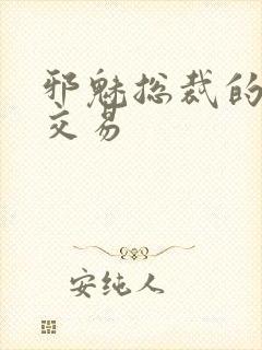 邪魅总裁的冷酷交易