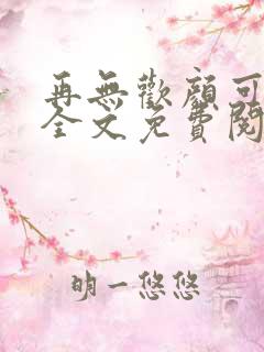 再无欢颜可许卿全文免费阅读