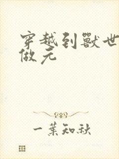 穿越到兽世不停做元